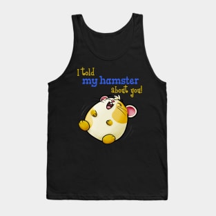 I Told My Hamster About You - Funny Kawaii Hamster Tank Top